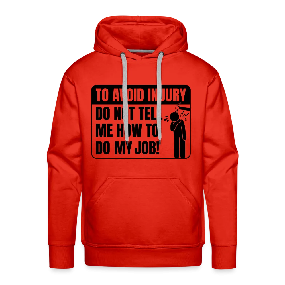 To Avoid Injury Do Not Tell Me How To Do My Job Men’s Premium Hoodie