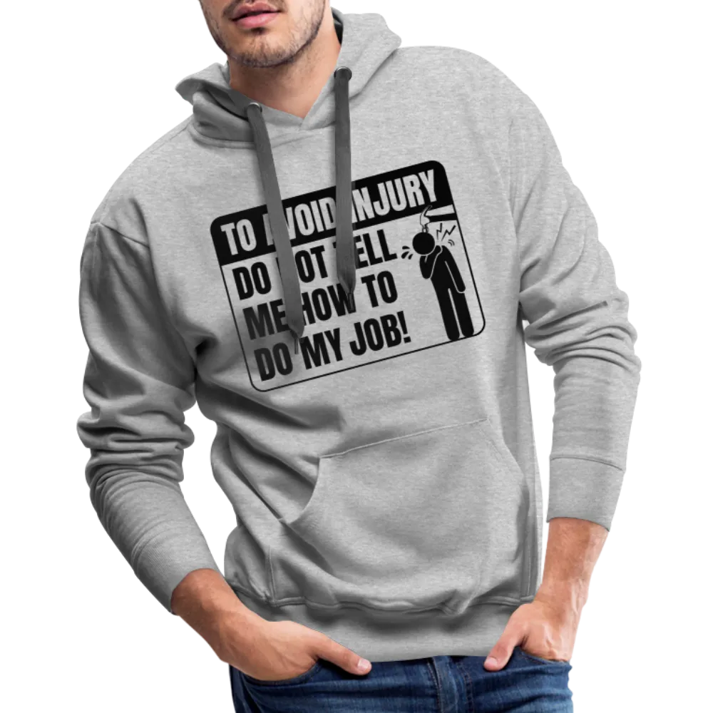 To Avoid Injury Do Not Tell Me How To Do My Job Men’s Premium Hoodie