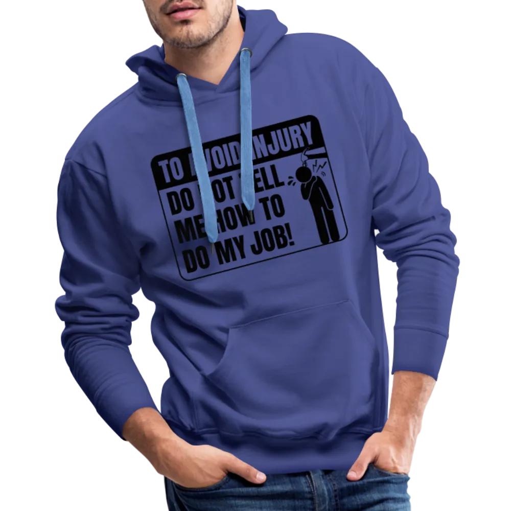 To Avoid Injury Do Not Tell Me How To Do My Job Men’s Premium Hoodie