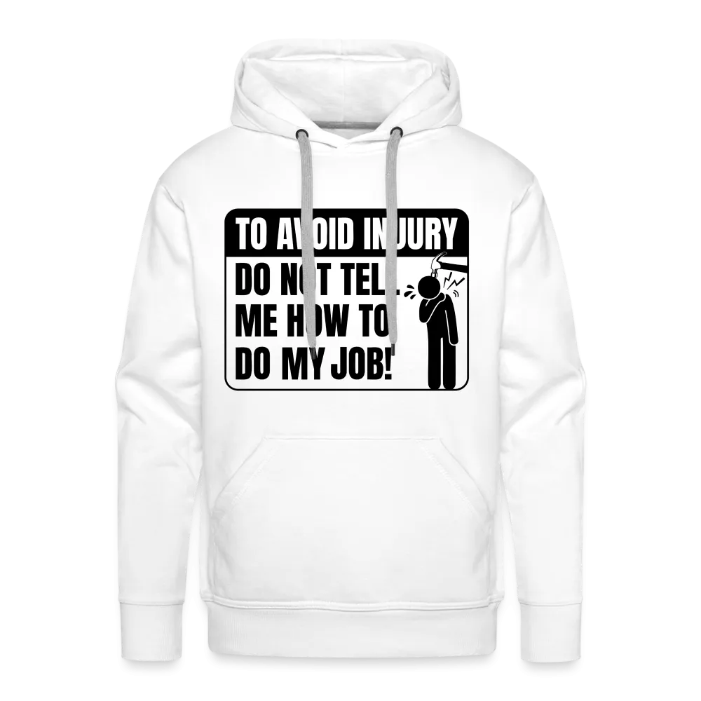 To Avoid Injury Do Not Tell Me How To Do My Job Men’s Premium Hoodie