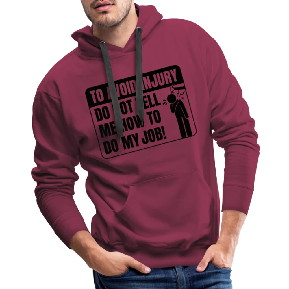 To Avoid Injury Do Not Tell Me How To Do My Job Men’s Premium Hoodie