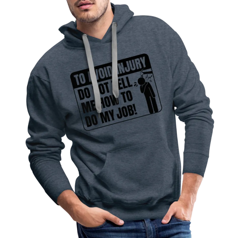 To Avoid Injury Do Not Tell Me How To Do My Job Men’s Premium Hoodie