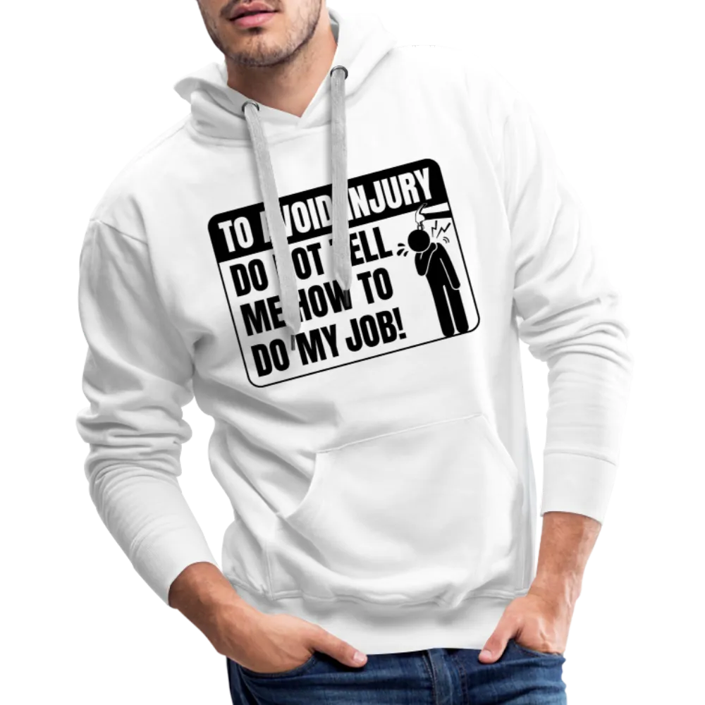 To Avoid Injury Do Not Tell Me How To Do My Job Men’s Premium Hoodie