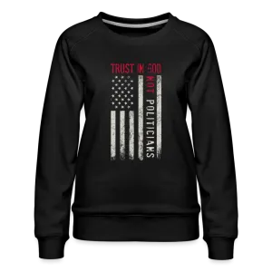 Trust In God Not politicians : Women’s Premium Sweatshirt