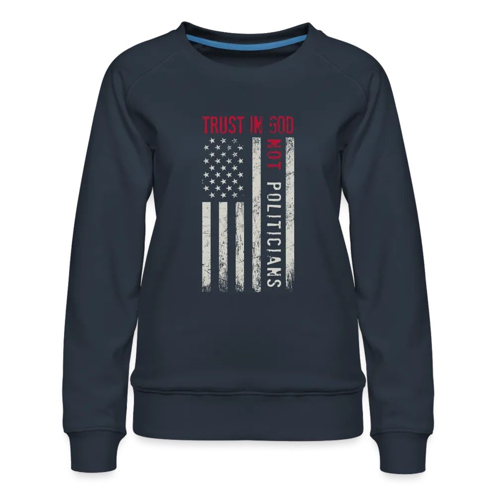 Trust In God Not politicians : Women’s Premium Sweatshirt